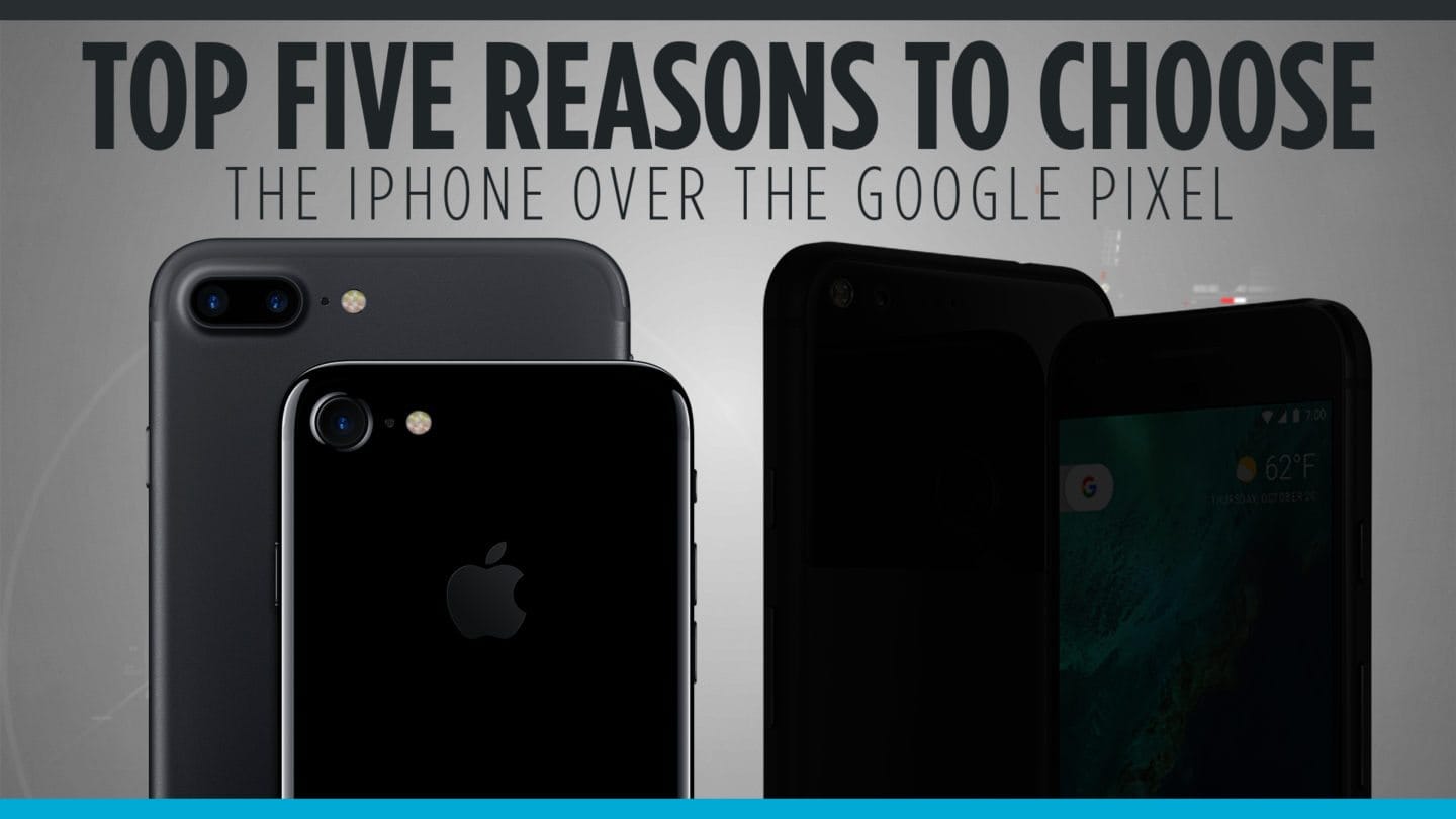 Top Five Reason to Choose the iPhone Over the Google Pixel