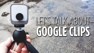 Lets Talk About Google Clips Smart Camera