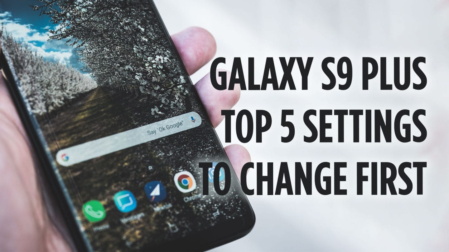 Samsung Galaxy S9 Plus Top 5 Settings to Change First