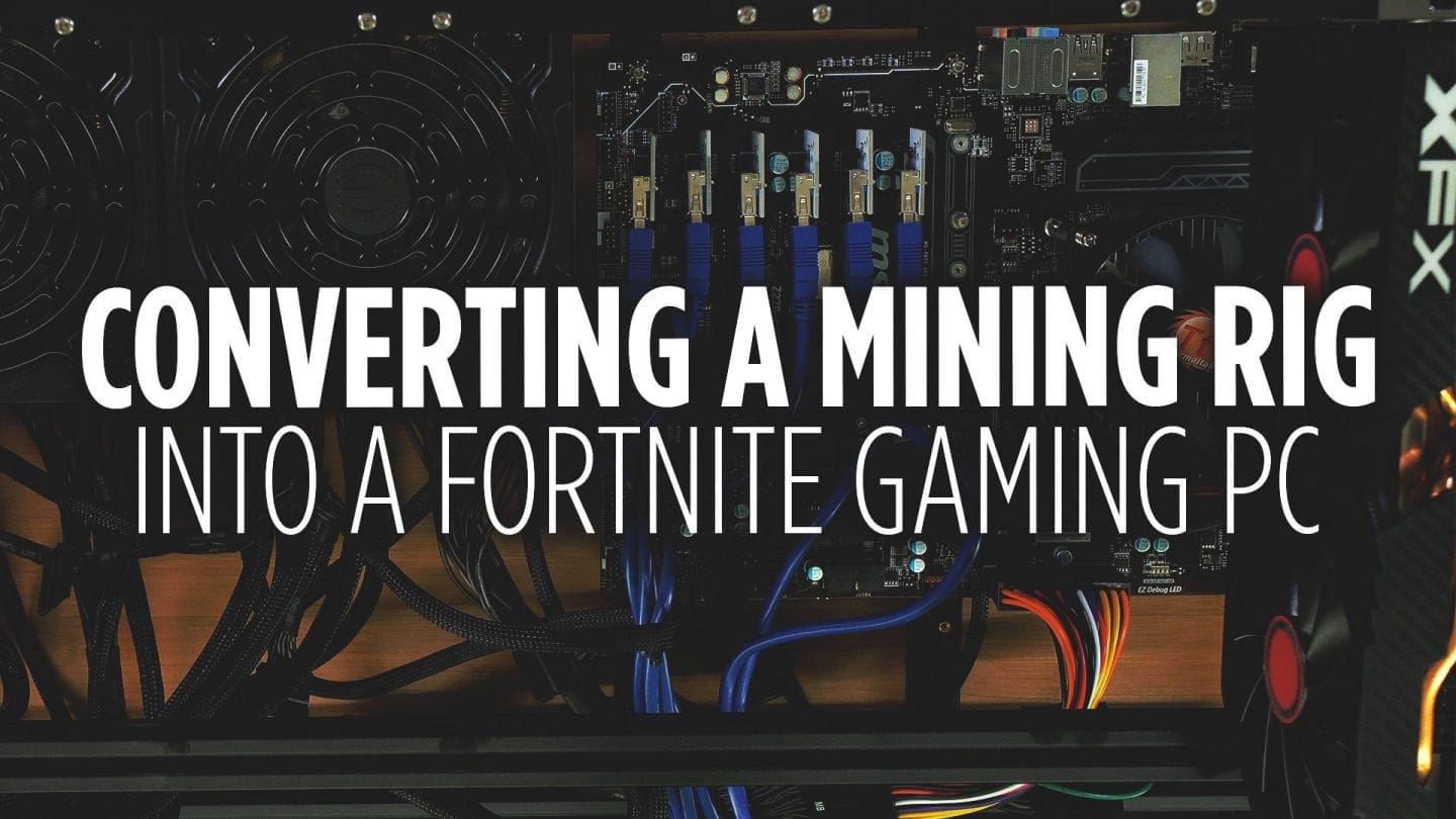 Converting a Mining Rig into a Fortnite Gaming PC